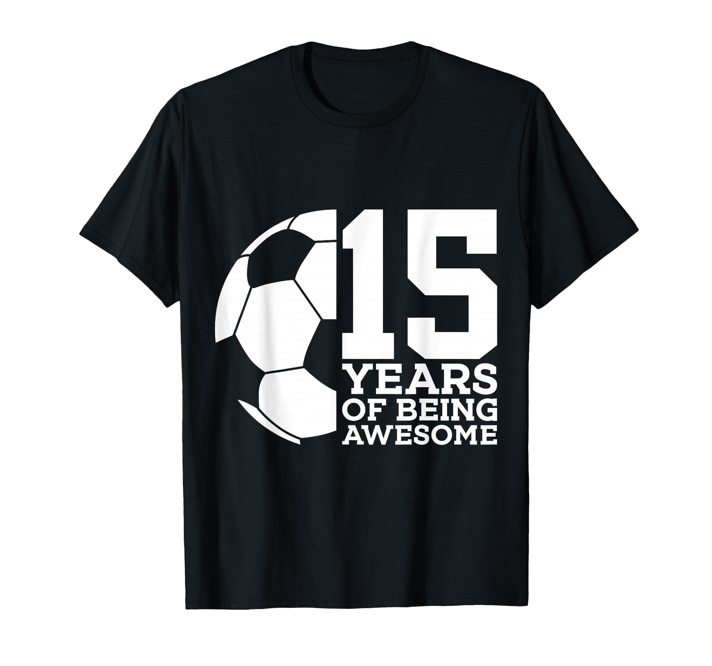 15 Years Being Awesome Soccer T-Shirt - Casual Everyday Wear for Adults - T-Shirt, Sweatshirt, Hoodie