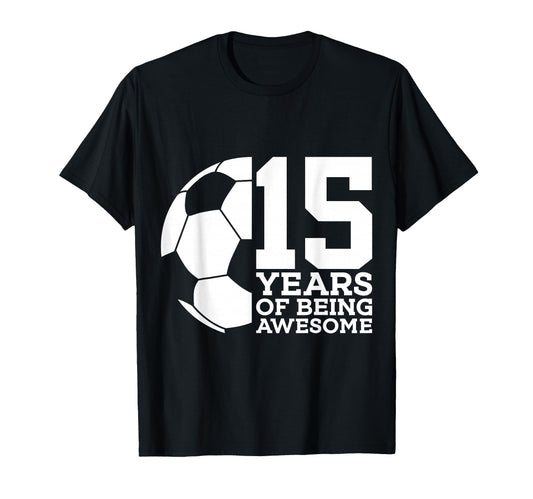 15 Years Being Awesome Soccer T-Shirt - Casual Everyday Wear for Adults - T-Shirt, Sweatshirt, Hoodie