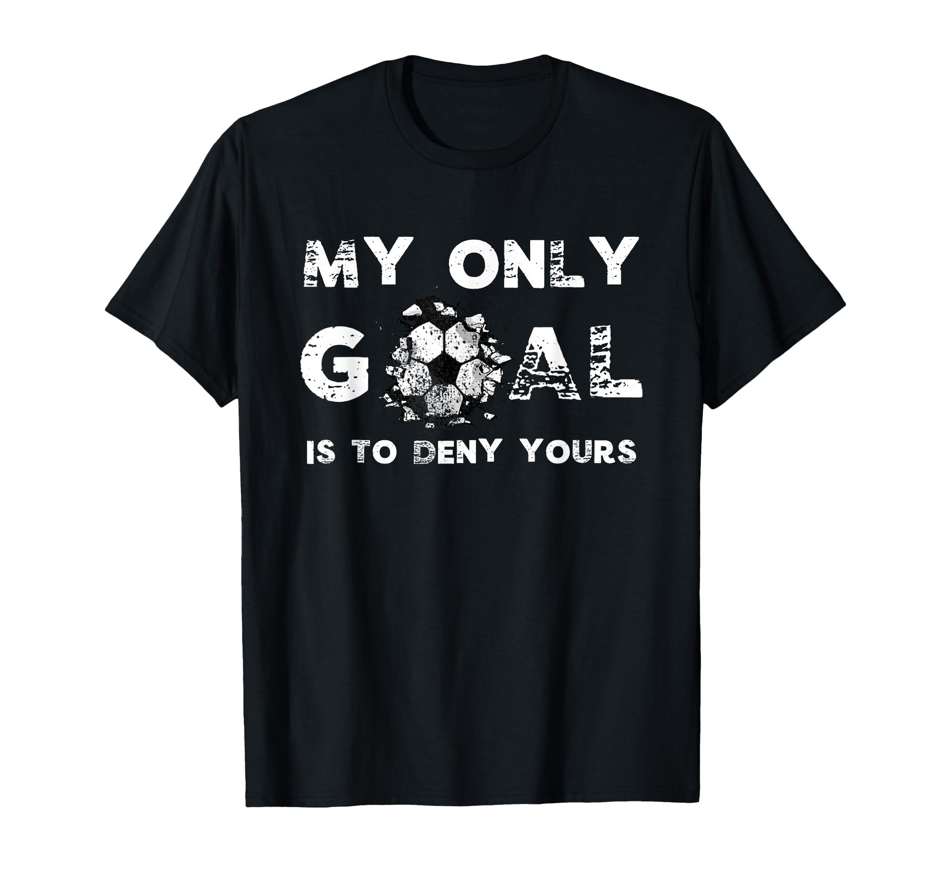 My Goal Is To Deny Yours Soccer Goalie T-Shirt - Unique Graphic Unisex - T-Shirt, Sweatshirt, Hoodie