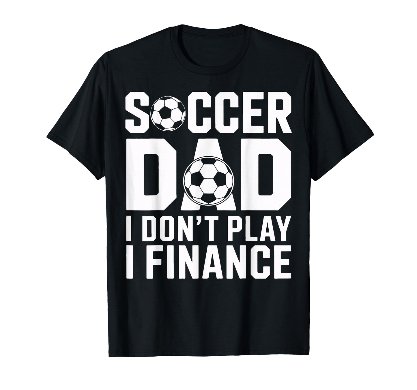 Soccer Dad I Do Not Play I Finance Funny T-Shirt - Custom Art Print Unisex - T-Shirt, Sweatshirt, Hoodie
