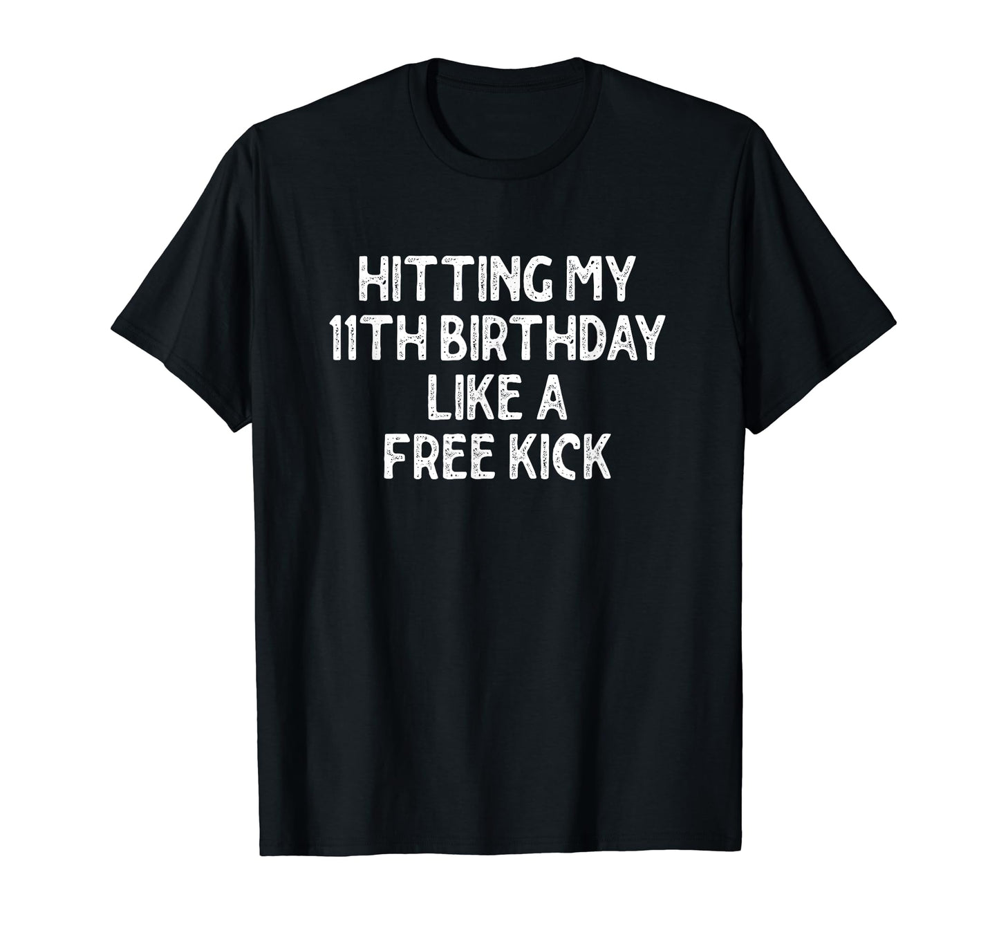 Hitting My 11Th Birthday Like Free T-Shirt - Streetwear Style Men Women - T-Shirt, Sweatshirt, Hoodie
