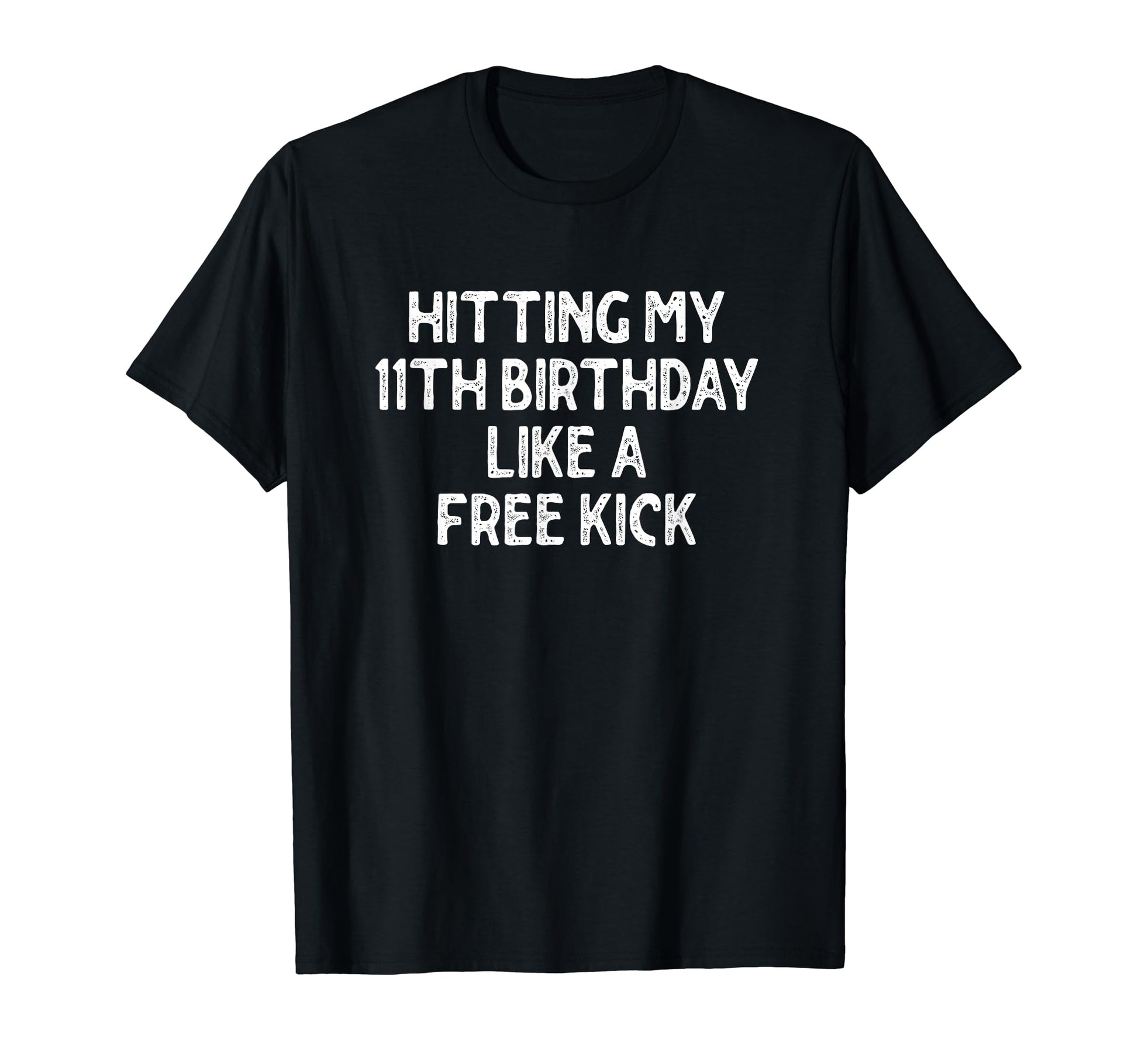Hitting My 11Th Birthday Like Free T-Shirt - Streetwear Style Men Women - T-Shirt, Sweatshirt, Hoodie