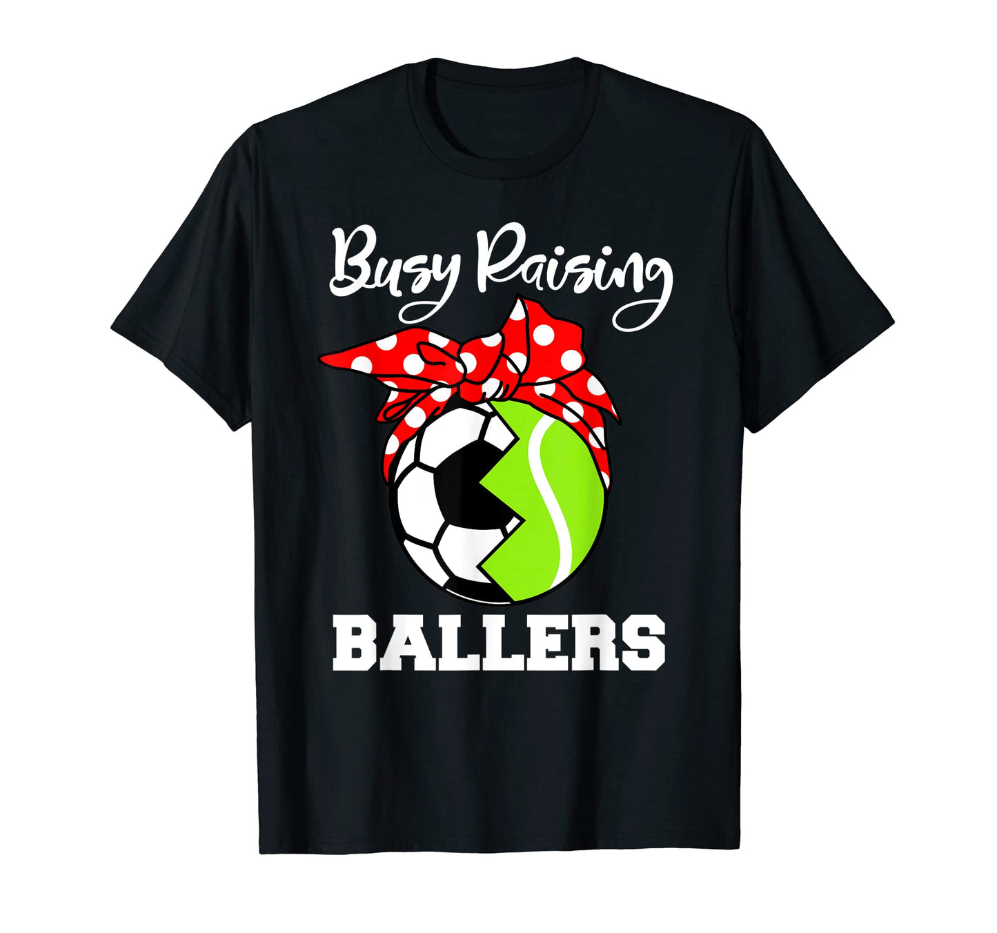 Busy Raising Ballers Funny Soccer T-Shirt - Streetwear Style Men Women - T-Shirt, Sweatshirt, Hoodie
