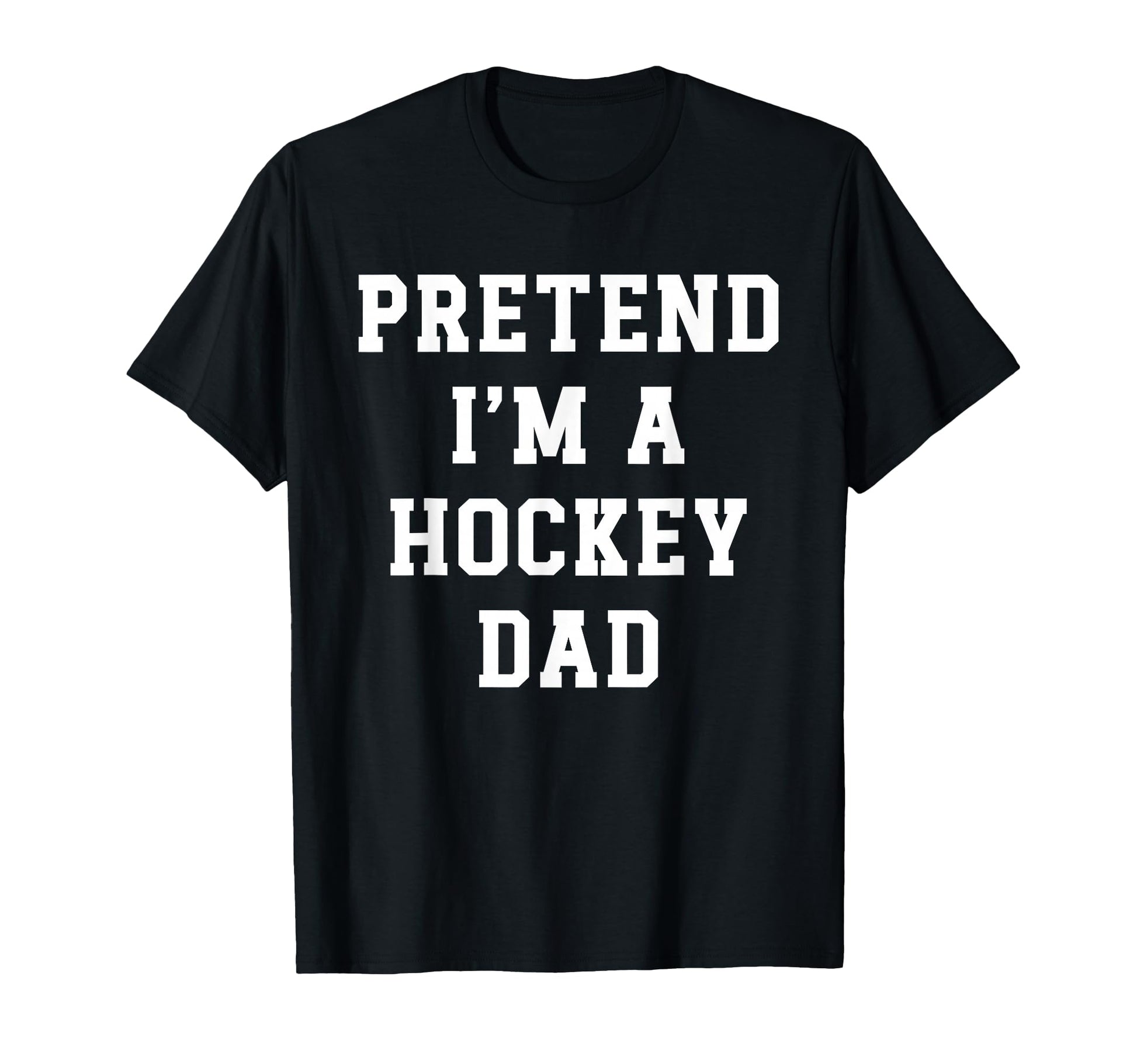 Pretend Im Hockey Dad Funny Hockey Mom T-Shirt - Custom Art Print Unisex - T-Shirt, Sweatshirt, Hoodie