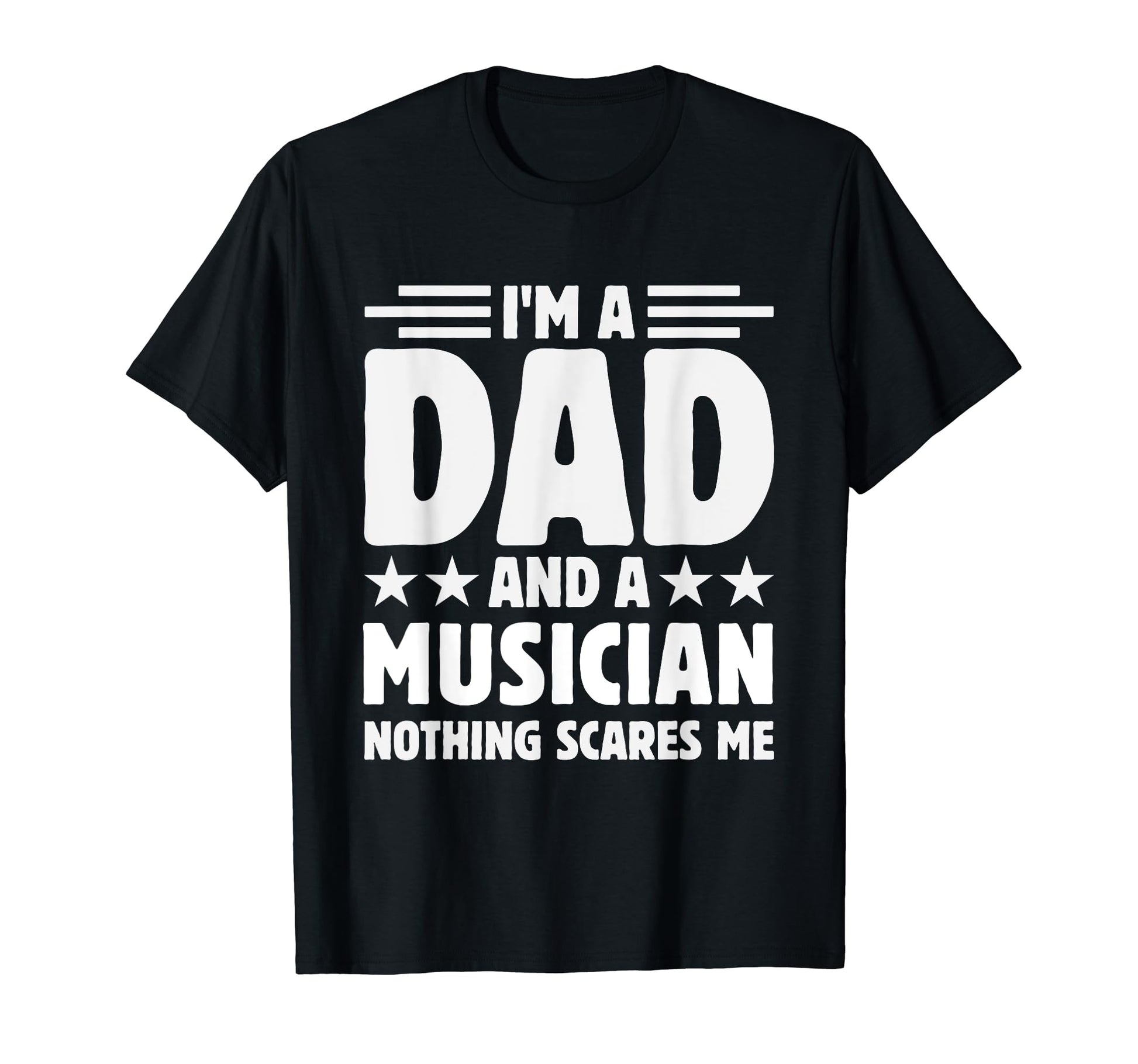 Im Dad And Musician Nothing Scares Me T-Shirt - Graphic Print Men Women - T-Shirt, Sweatshirt, Hoodie