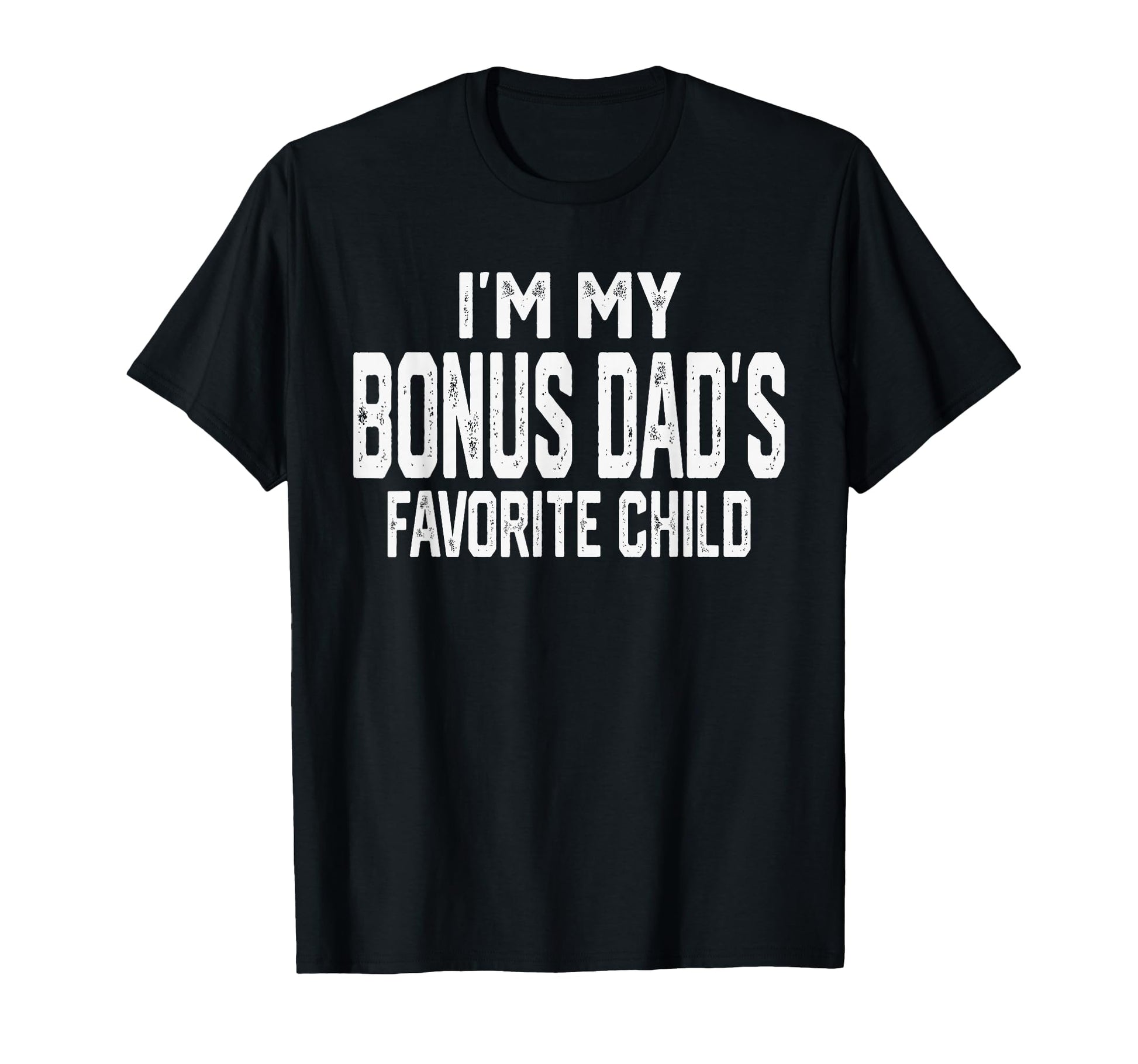 Im My Bonus Dads Favorite Child T-Shirt - Casual Everyday Wear Men Women - T-Shirt, Sweatshirt, Hoodie