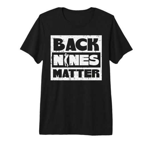 Back Nines Matter Funny Golfing Golfer T-Shirt - Graphic Print Men Women - T-Shirt, Sweatshirt, Hoodie