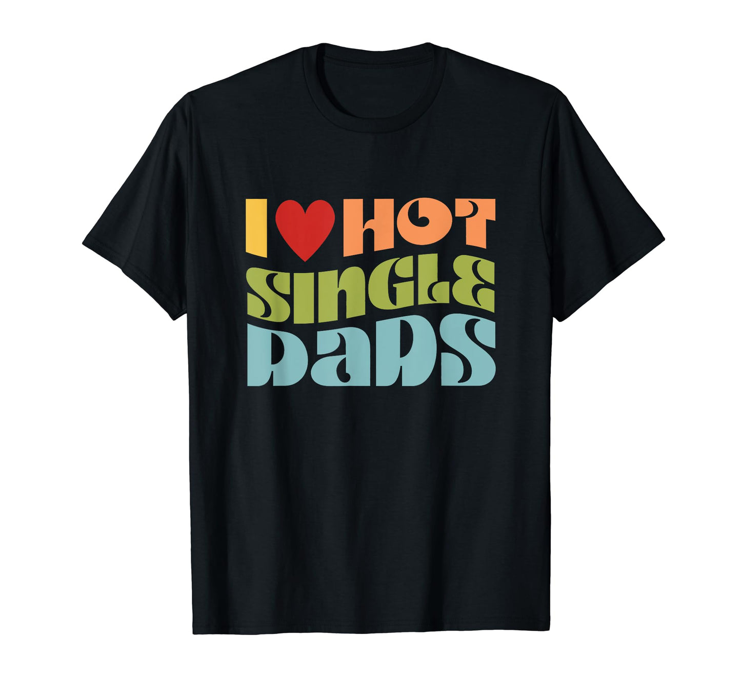 Wavy Emotional I Love Hot Single Dads T-Shirt - Graphic Print Unisex - T-Shirt, Sweatshirt, Hoodie