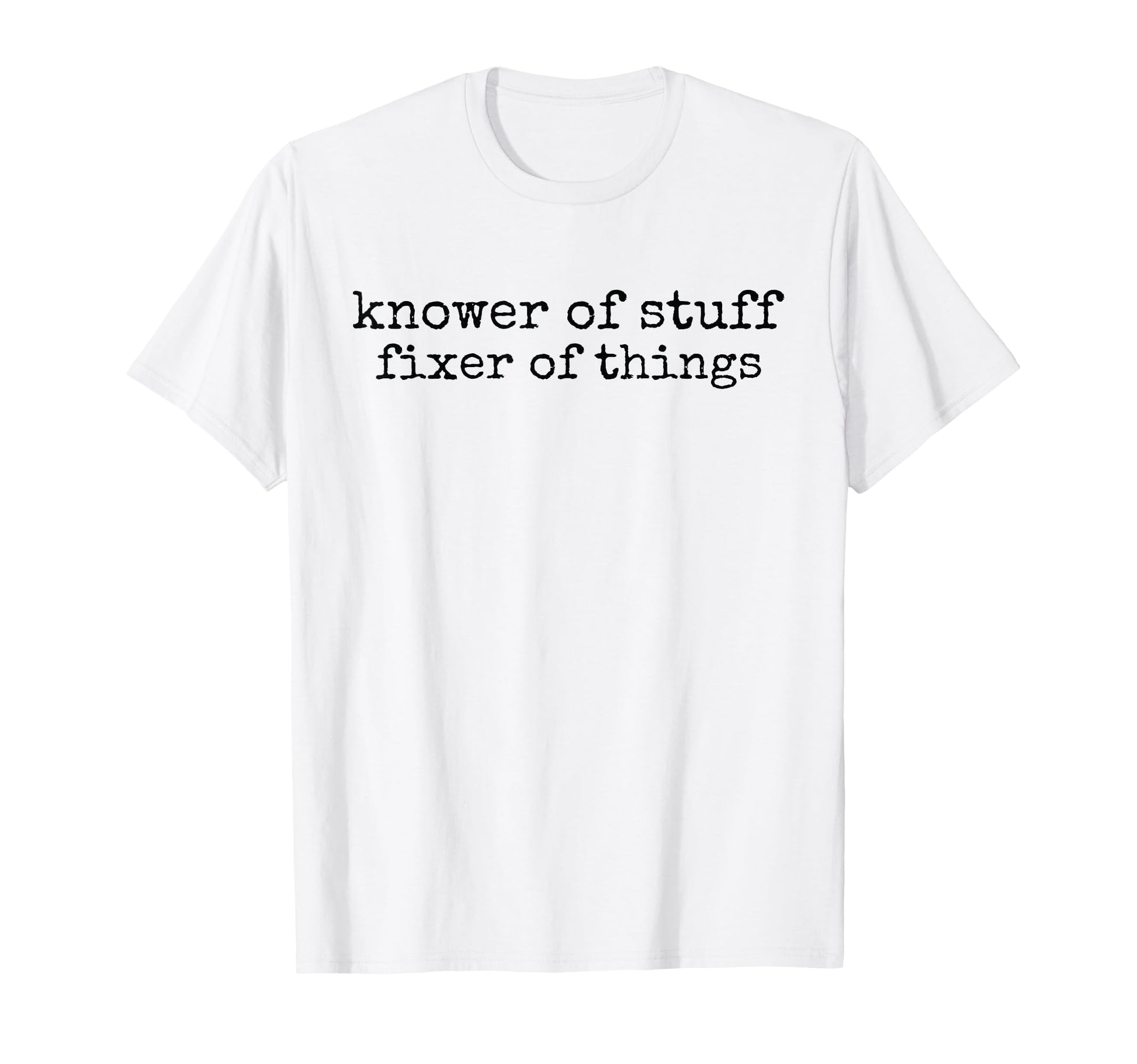Knower Stuff Fixer Things Funny T-Shirt - Minimalist Print for Adults - T-Shirt, Sweatshirt, Hoodie