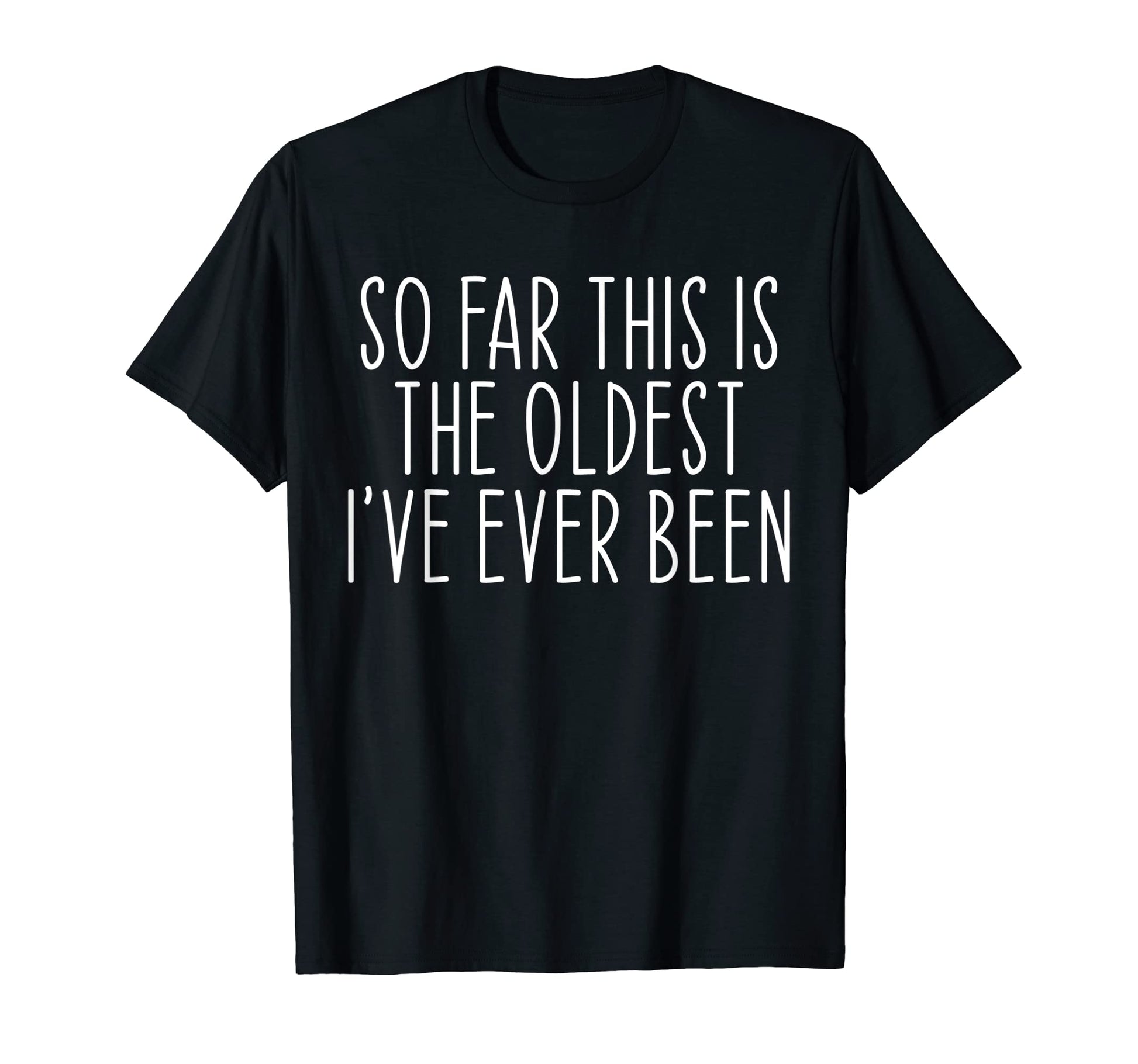 So Far This Is Oldest Ive Ever Been T-Shirt - Aesthetic Graphic for Adults - T-Shirt, Sweatshirt, Hoodie