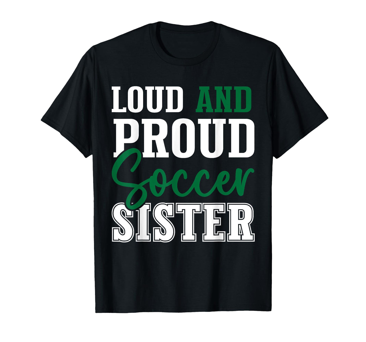 Loud And Proud Soccer Sister T-Shirt - Casual Everyday Wear for Adults - T-Shirt, Sweatshirt, Hoodie