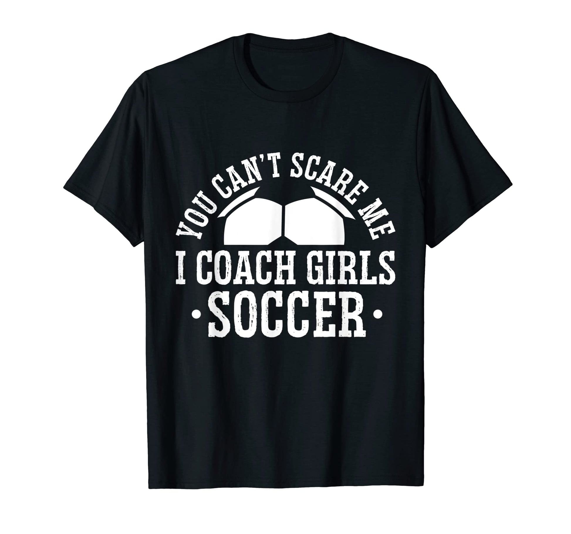 Mens Funny Soccer Coach You Dont Scare Me I T-Shirt - Graphic Print Unisex - T-Shirt, Sweatshirt, Hoodie