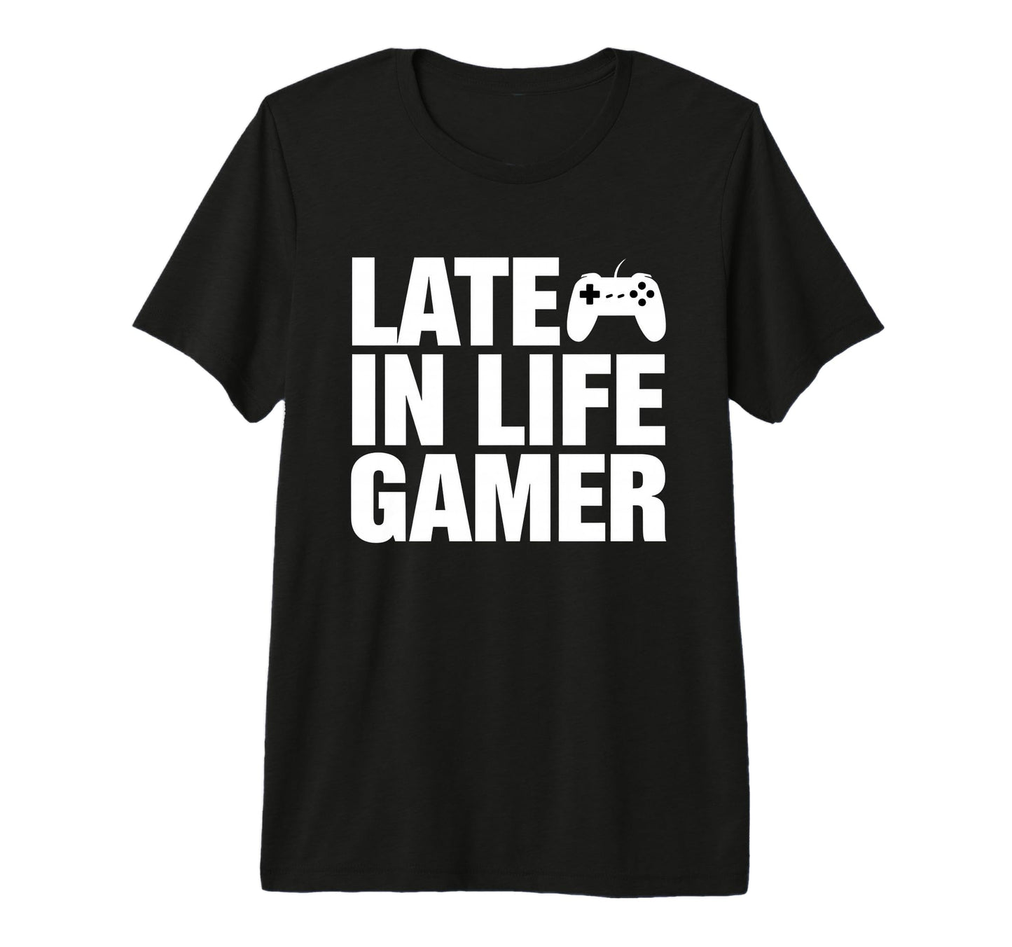 Late Life Gamer Older Senior New T-Shirt - Casual Everyday Wear Men Women - T-Shirt, Sweatshirt, Hoodie