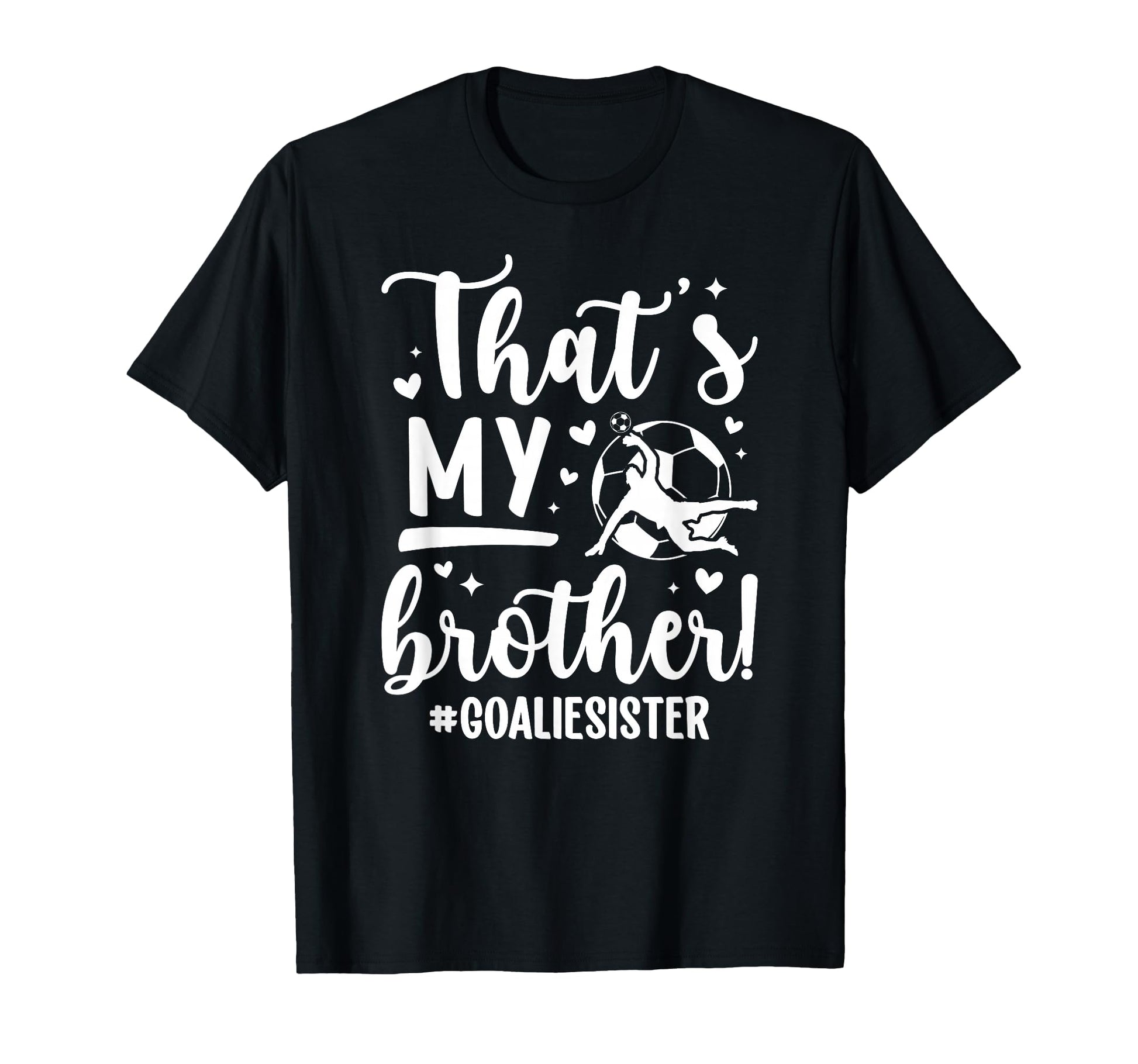 My Brother Soccer Goalie Sister Soccer T-Shirt - Graphic Print Men Women - T-Shirt, Sweatshirt, Hoodie