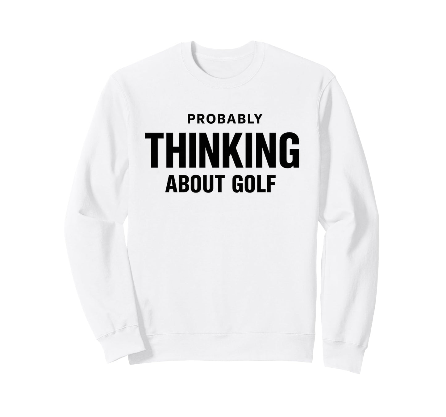 Probably Thinking About Golf Dad Sweatshirt - Minimalist Print for Adults - T-Shirt, Sweatshirt, Hoodie