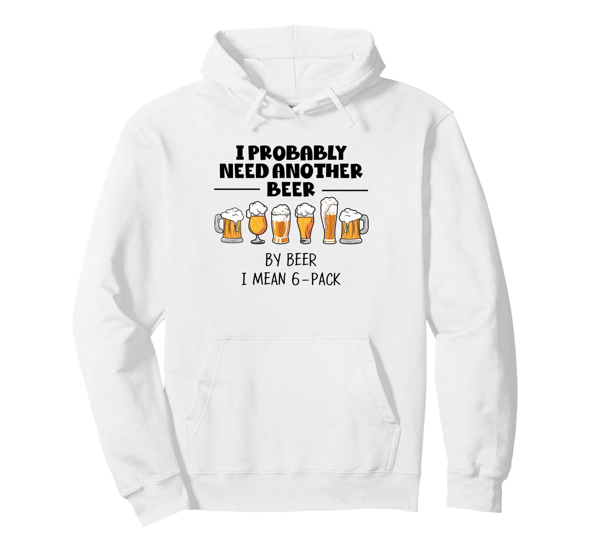 I Probably Need Another Beer Funny Dad Hoodie - Novelty Apparel for Adults - T-Shirt, Sweatshirt, Hoodie