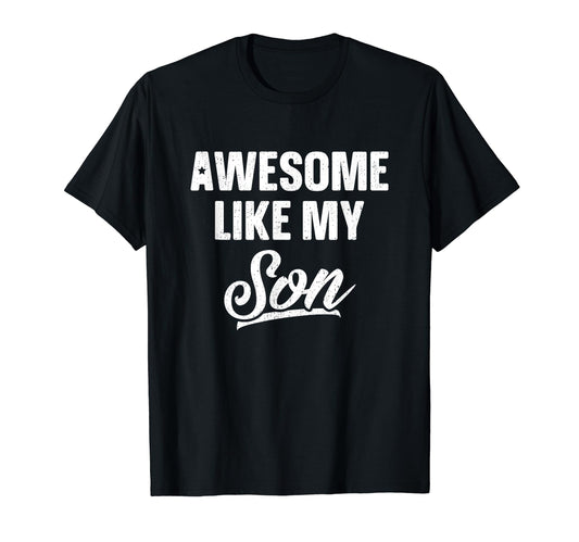 Awesome Like My Son Dad Joke Gift T-Shirt - Casual Everyday Wear Men Women - T-Shirt, Sweatshirt, Hoodie