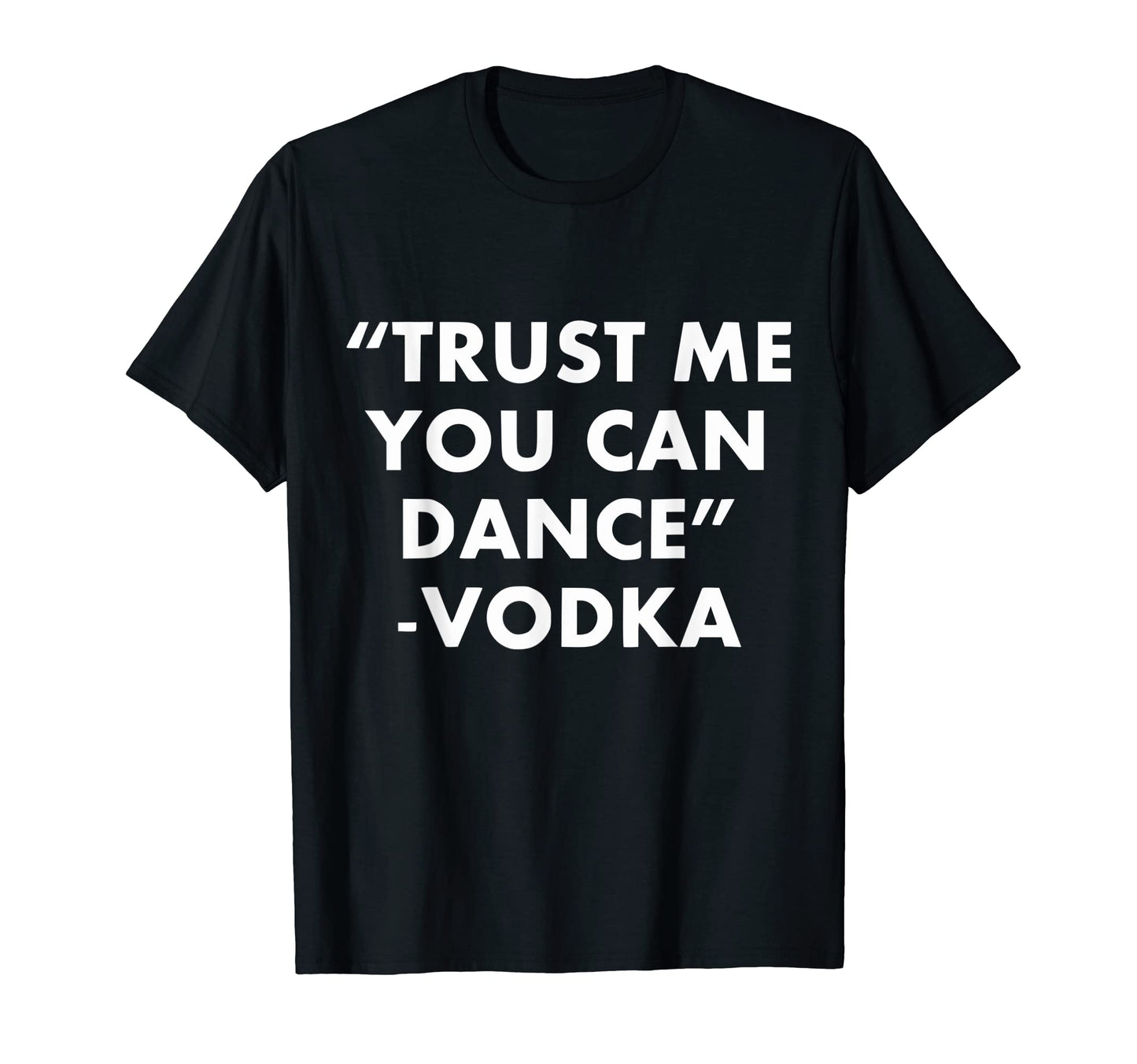 Trust Me You Can Dance Vodka Dad Joke T-Shirt - Unique Graphic for Adults - T-Shirt, Sweatshirt, Hoodie