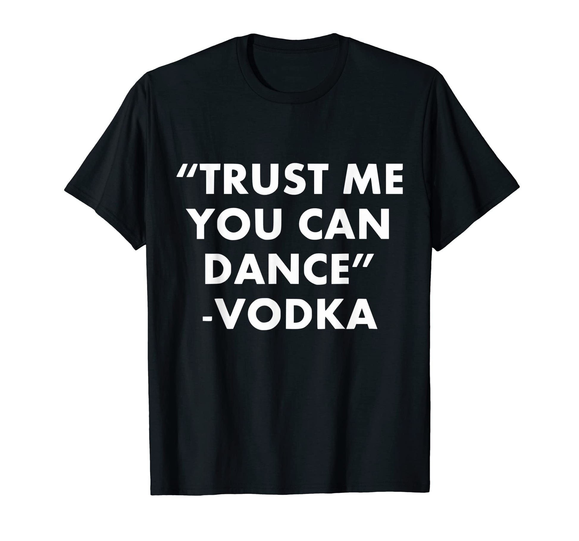 Trust Me You Can Dance Vodka Dad Joke T-Shirt - Unique Graphic for Adults - T-Shirt, Sweatshirt, Hoodie