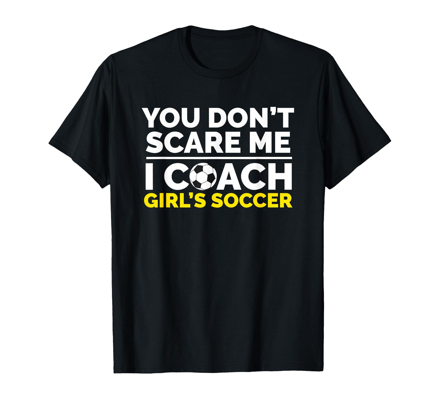 Soccer Coach You Dont Scare Me I Coach T-Shirt - Aesthetic Graphic Unisex - T-Shirt, Sweatshirt, Hoodie
