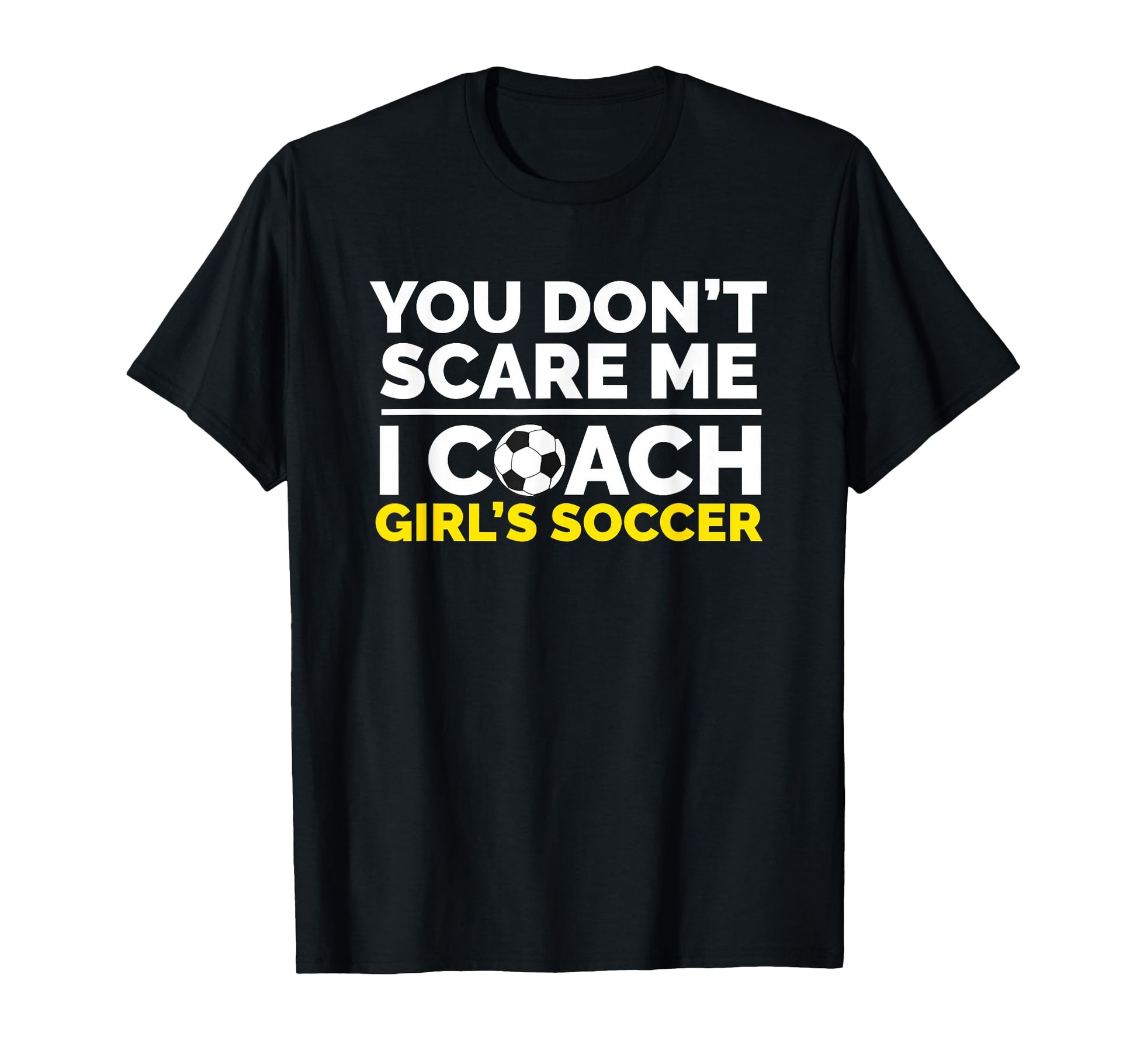 Soccer Coach You Dont Scare Me I Coach T-Shirt - Aesthetic Graphic Unisex - T-Shirt, Sweatshirt, Hoodie