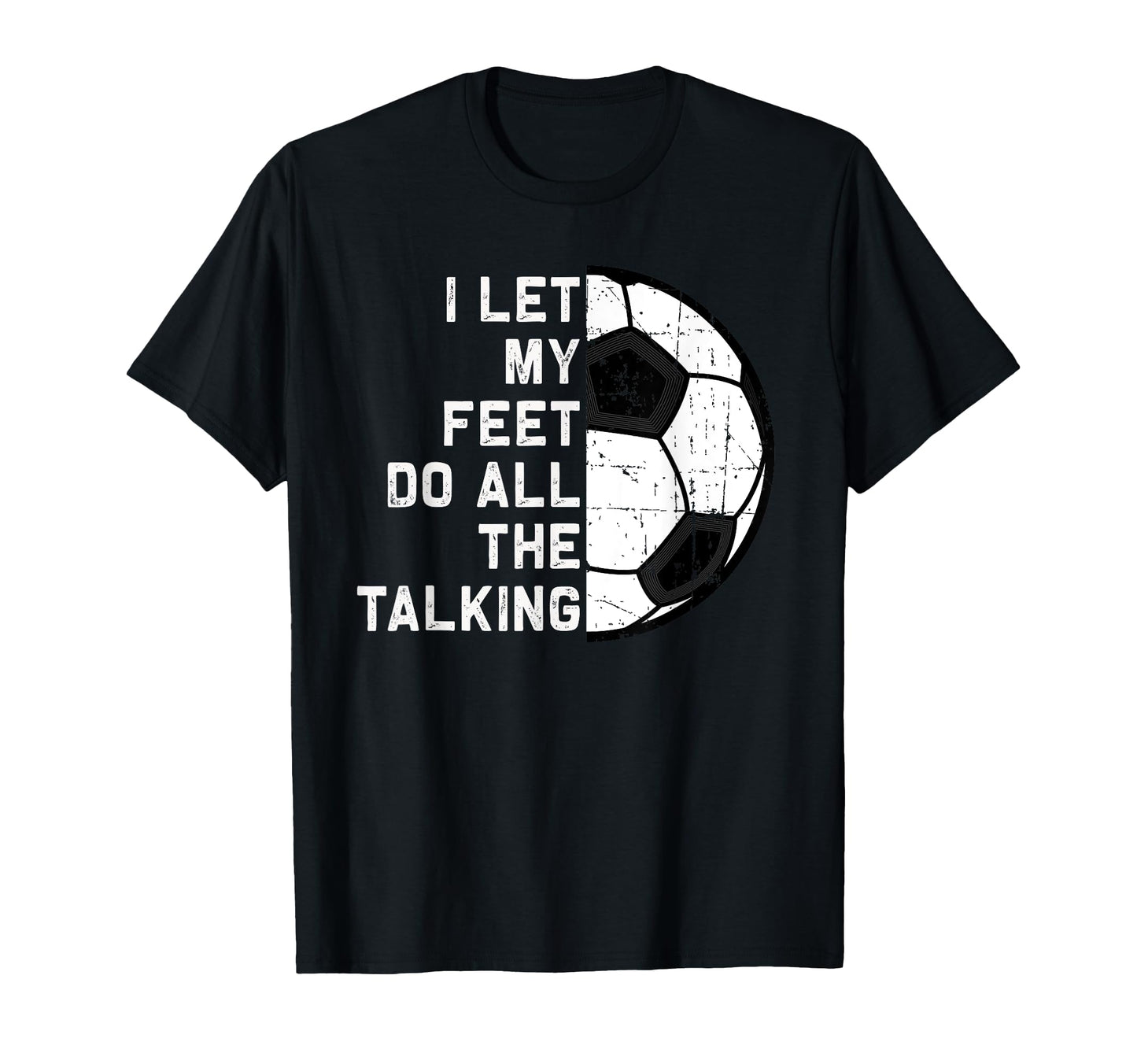 I Let My Feet Do Talking Soccer Goal Gift T-Shirt - Trendy Graphic Unisex - T-Shirt, Sweatshirt, Hoodie
