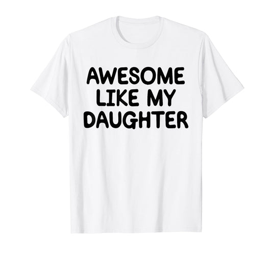 Awesome Like My Daughter Funny Fathers T-Shirt - Unique Graphic Men Women - T-Shirt, Sweatshirt, Hoodie
