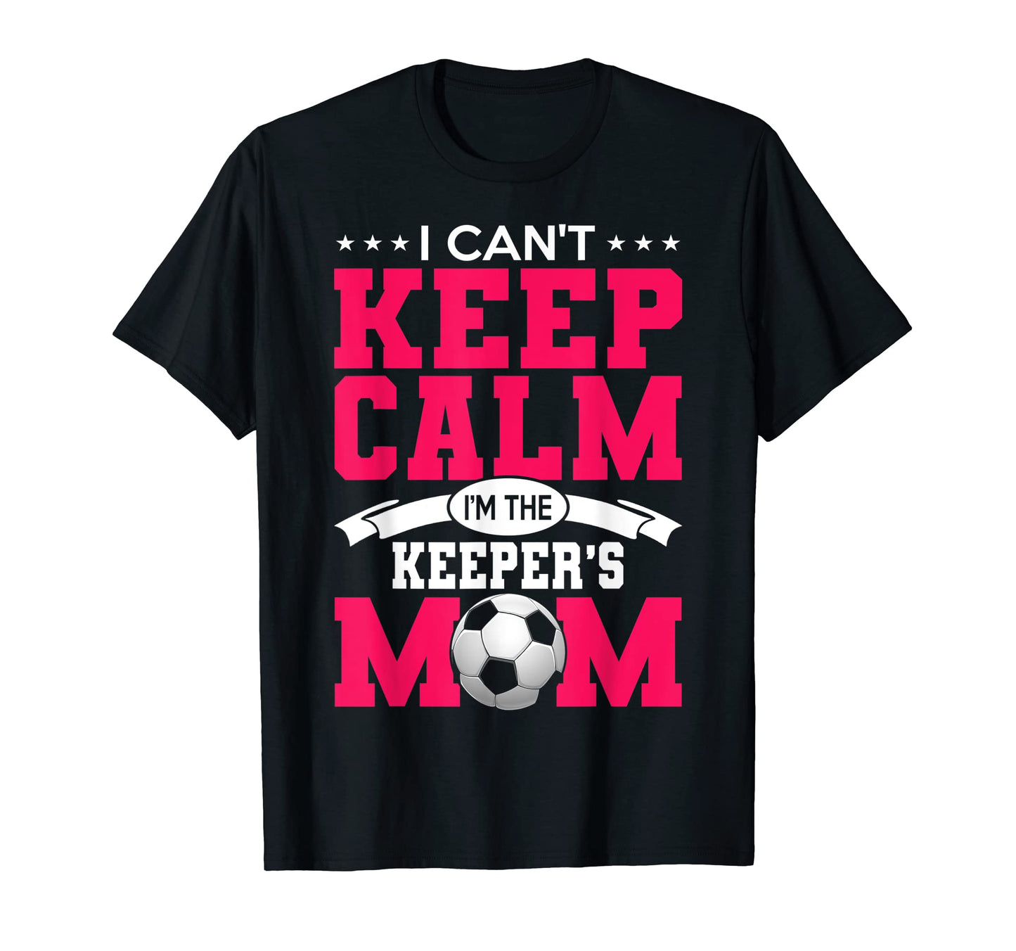 I Cant Keep Calm Im Keepers Mom Soccer T-Shirt - Streetwear Style Unisex - T-Shirt, Sweatshirt, Hoodie
