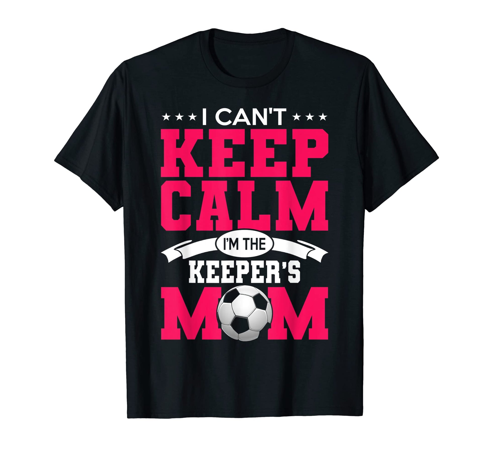 I Cant Keep Calm Im Keepers Mom Soccer T-Shirt - Streetwear Style Unisex - T-Shirt, Sweatshirt, Hoodie