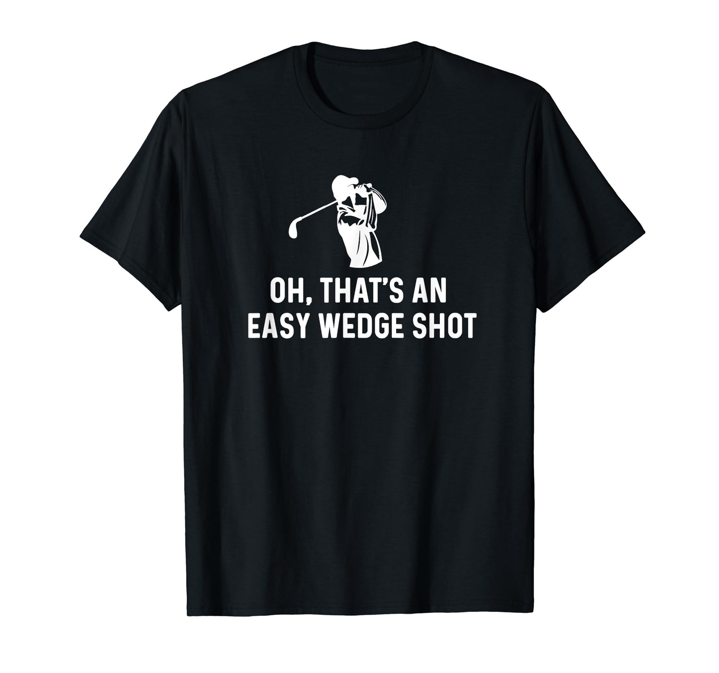 Oh Thats Easy Wedge Shot Funny Golf T-Shirt - Unique Graphic for Adults - T-Shirt, Sweatshirt, Hoodie