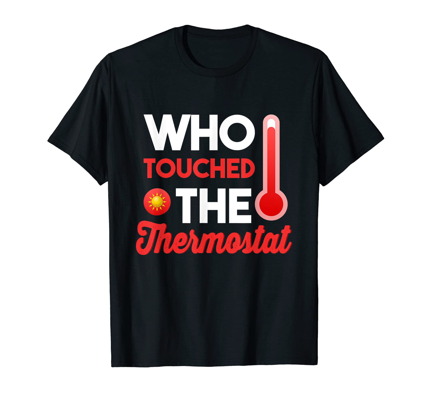Mens Who Touched Thermostat Dad T-Shirt - Fun Novelty Design for Adults - T-Shirt, Sweatshirt, Hoodie
