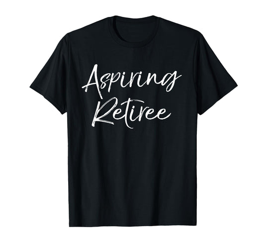Aspiring Retiree Funny Retirement Gift T-Shirt - Novelty Apparel Men Women - T-Shirt, Sweatshirt, Hoodie