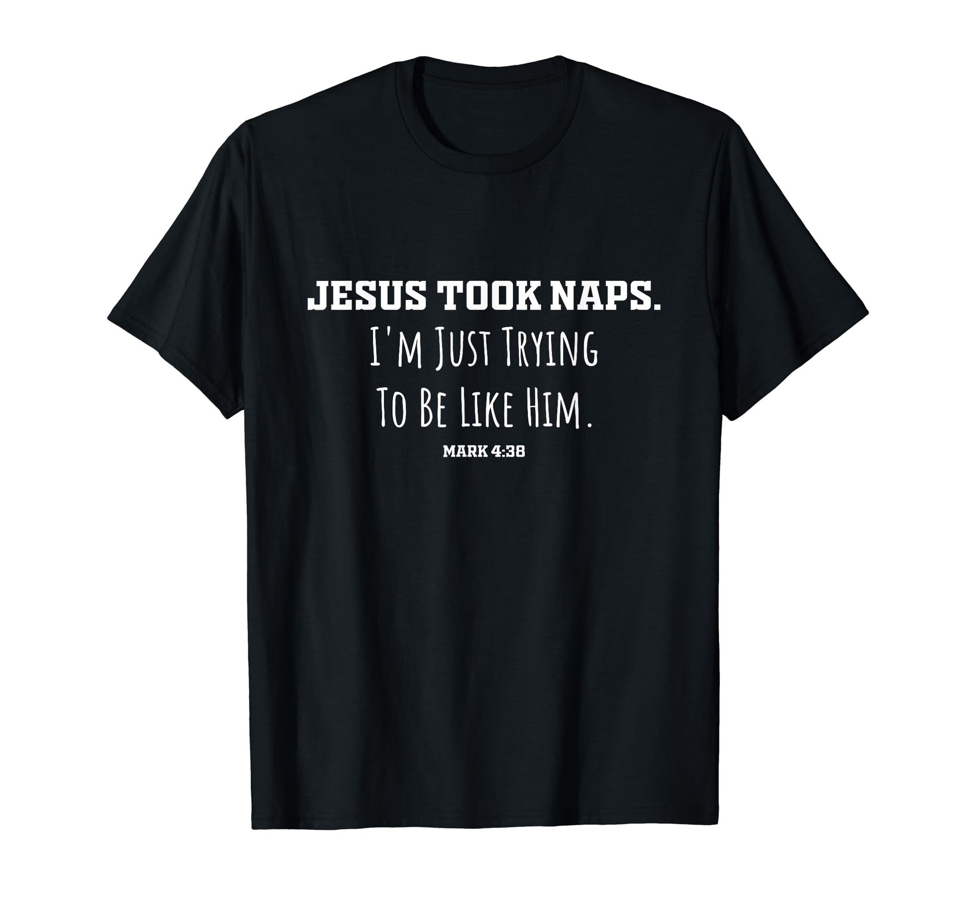 Jesus Took Naps Mark 438 Funny Christian T-Shirt - Graphic Print for Adults - T-Shirt, Sweatshirt, Hoodie