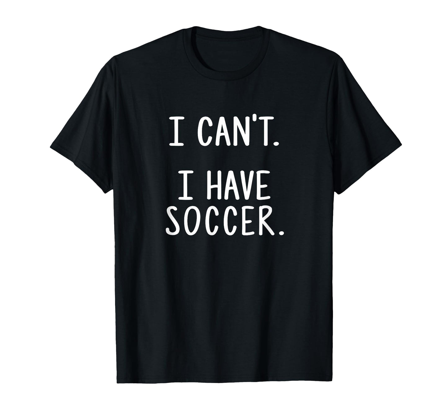 I Cant I Have Soccer T-Shirt - Trendy Graphic Unisex - T-Shirt, Sweatshirt, Hoodie