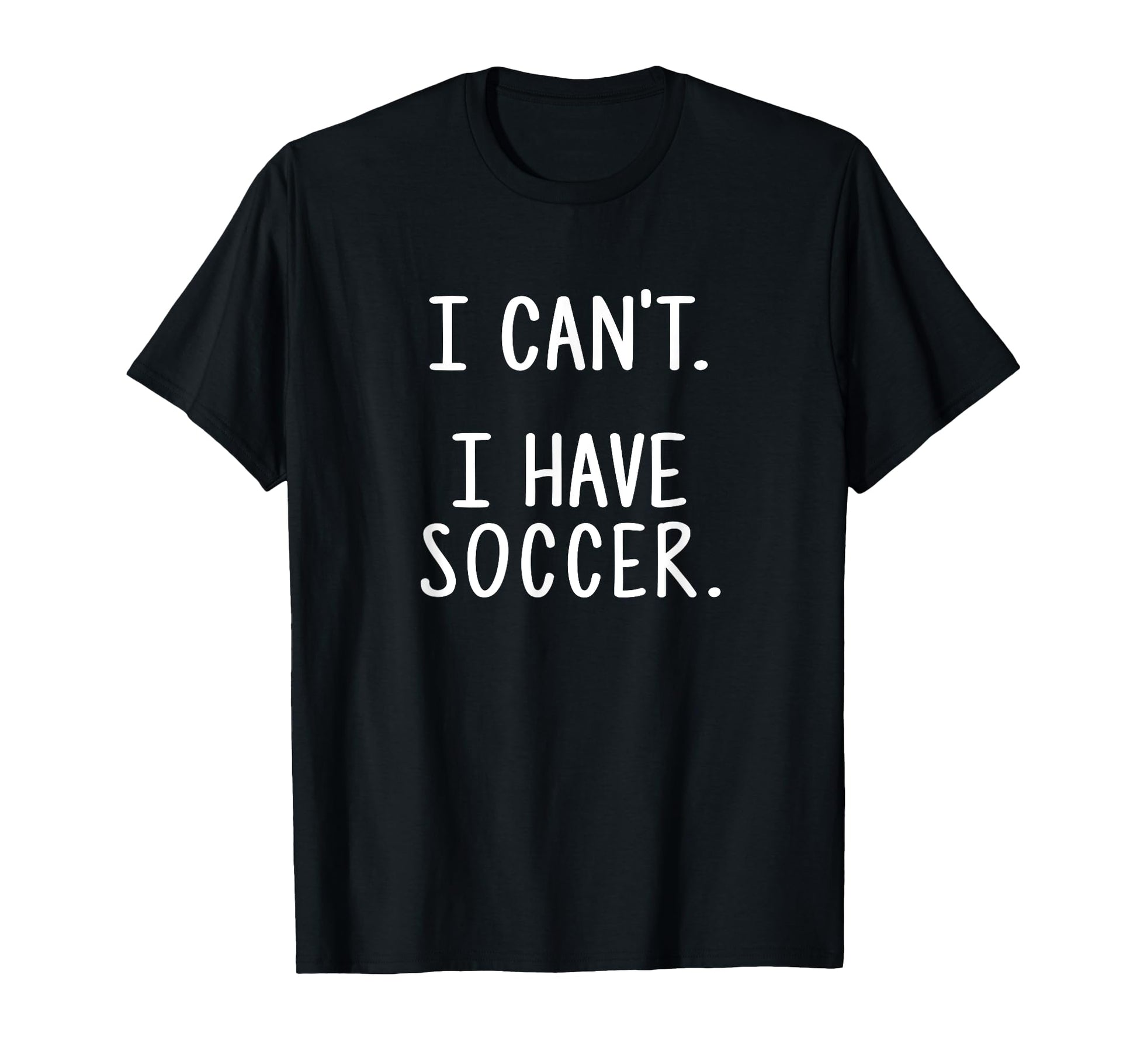 I Cant I Have Soccer T-Shirt - Trendy Graphic Unisex - T-Shirt, Sweatshirt, Hoodie