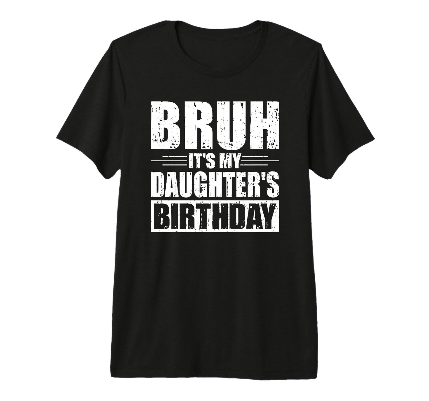 Bruh Its My Daughters Birthday Funny T-Shirt - Unique Graphic Men Women - T-Shirt, Sweatshirt, Hoodie