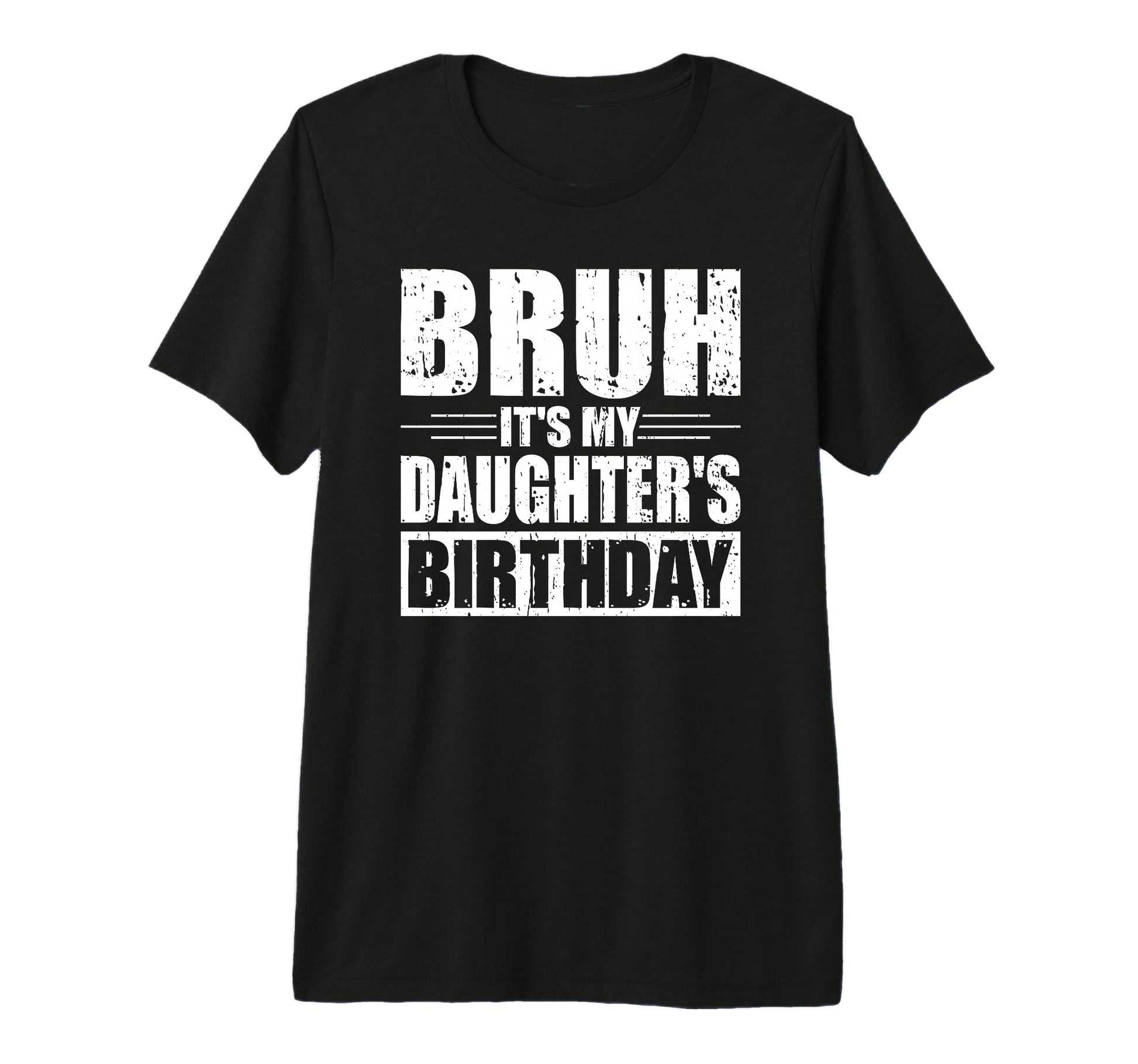Bruh Its My Daughters Birthday Funny T-Shirt - Unique Graphic Men Women - T-Shirt, Sweatshirt, Hoodie