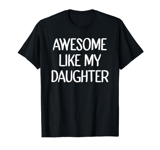 Awesome Like My Daughter Funny Fathers Day T-Shirt - Graphic Print Unisex - T-Shirt, Sweatshirt, Hoodie