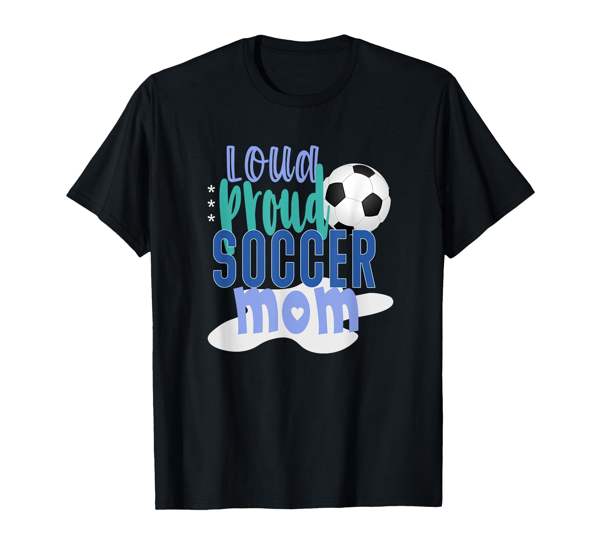 Loud Proud Soccer Mom T-Shirt - Graphic Print Men Women - T-Shirt, Sweatshirt, Hoodie