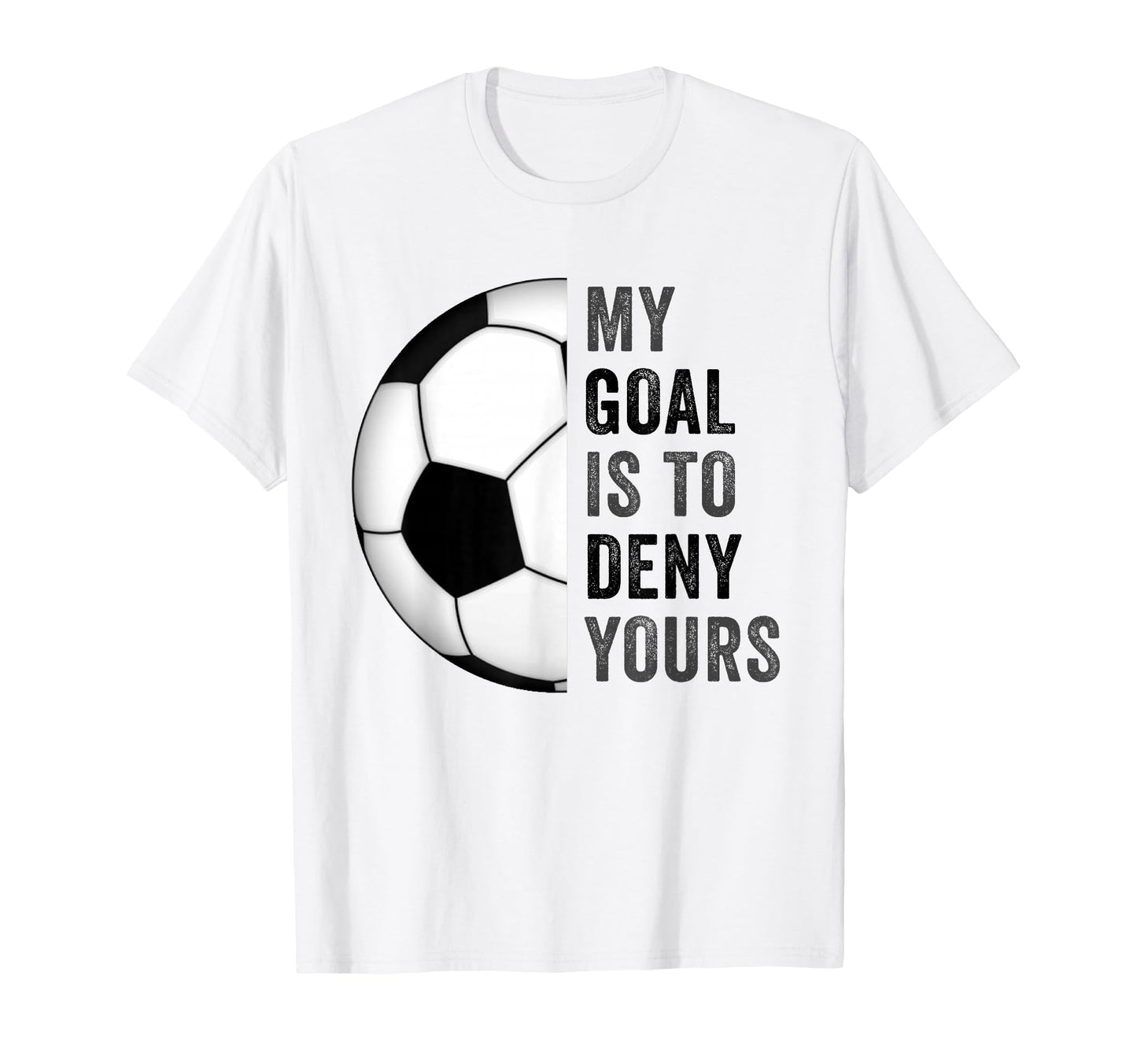 My Goal Is To Deny Yours Football Soccer T-Shirt - Minimalist Print Unisex - T-Shirt, Sweatshirt, Hoodie