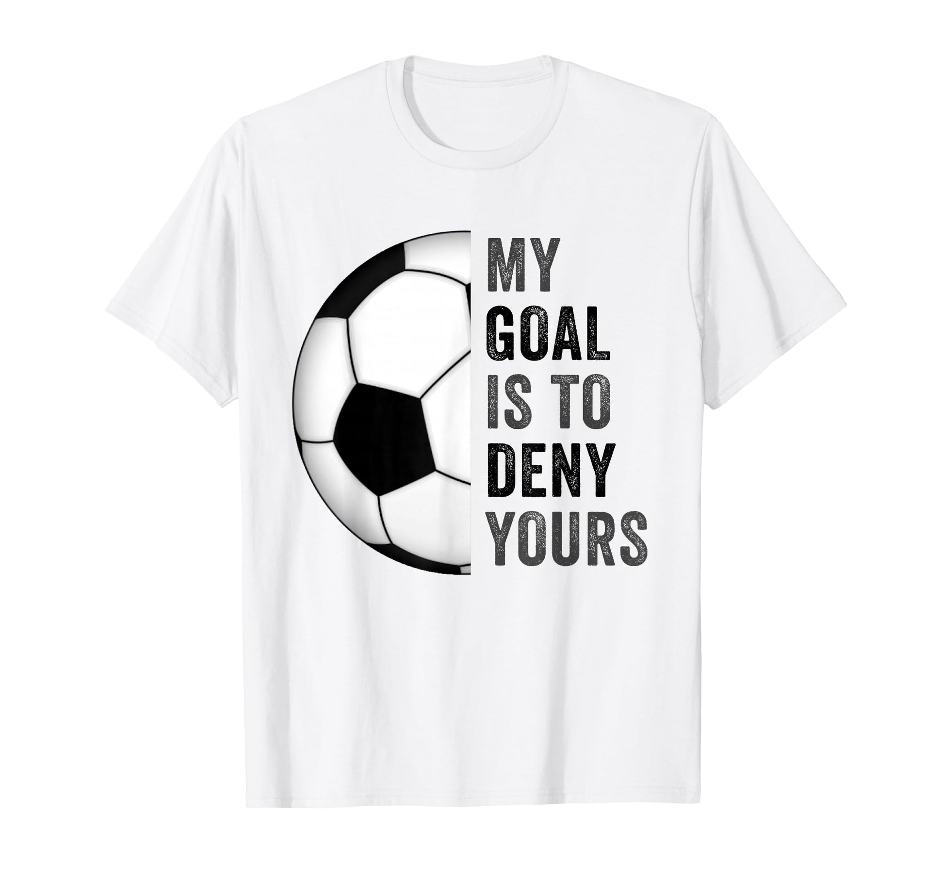 My Goal Is To Deny Yours Football Soccer T-Shirt - Minimalist Print Unisex - T-Shirt, Sweatshirt, Hoodie