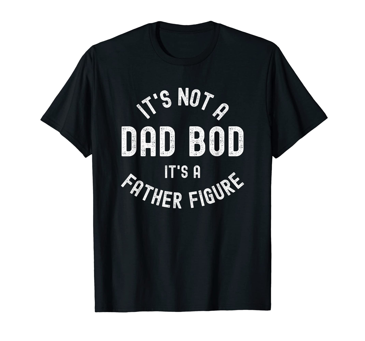 Mens Its Not Dad Bod Its Father T-Shirt - Fun Novelty Design Men Women - T-Shirt, Sweatshirt, Hoodie