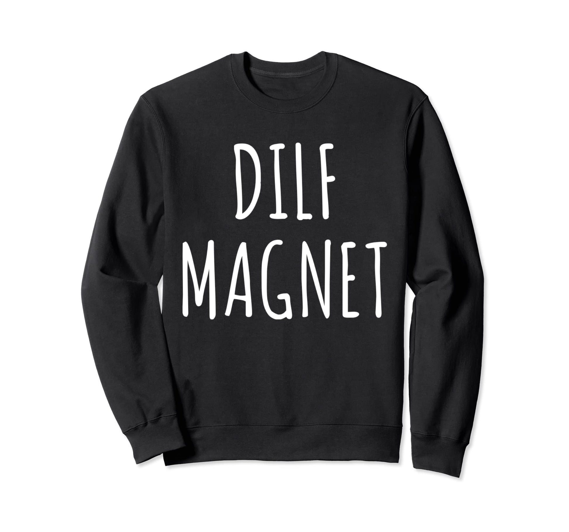 Dilf Magnet Dad Funny Single Mom I Sweatshirt - Streetwear Style Men Women - T-Shirt, Sweatshirt, Hoodie