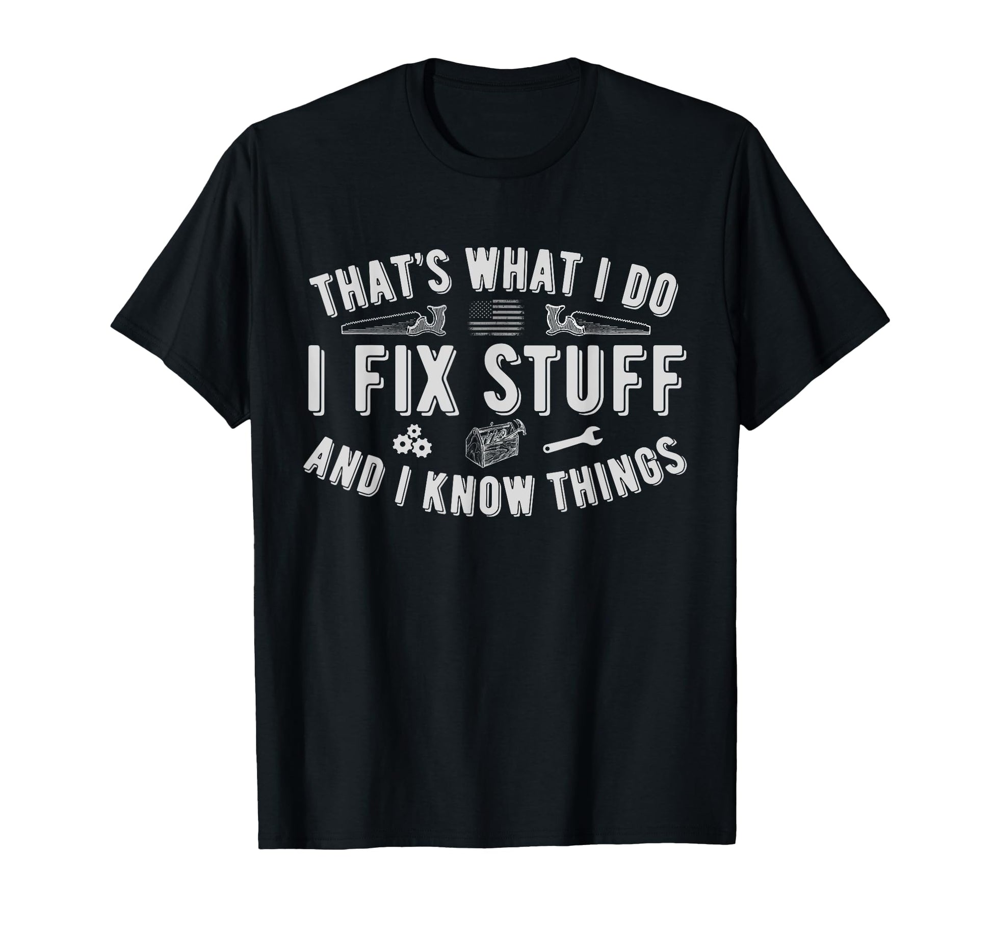 Thats What I Do I Fix Stuff And I Know T-Shirt - Streetwear Style Unisex - T-Shirt, Sweatshirt, Hoodie