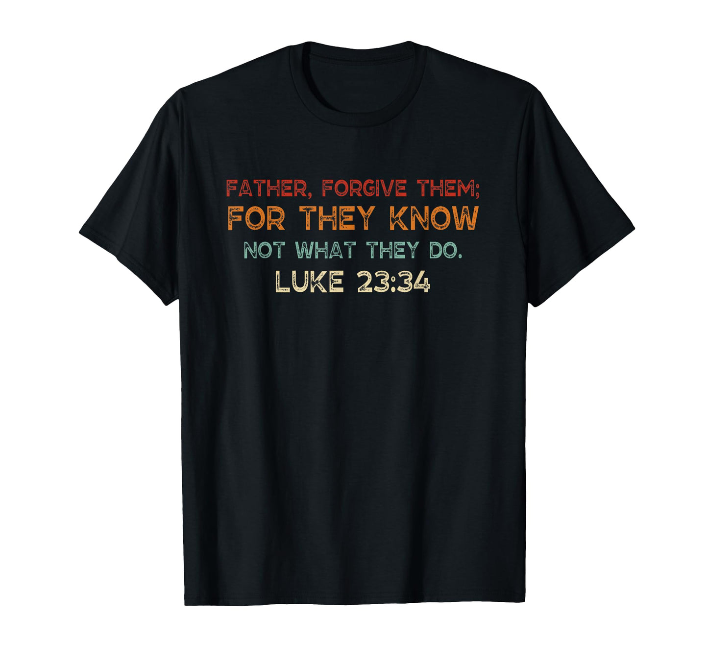 Father Forgive Them They Know Not T-Shirt - Casual Everyday Wear Unisex - T-Shirt, Sweatshirt, Hoodie