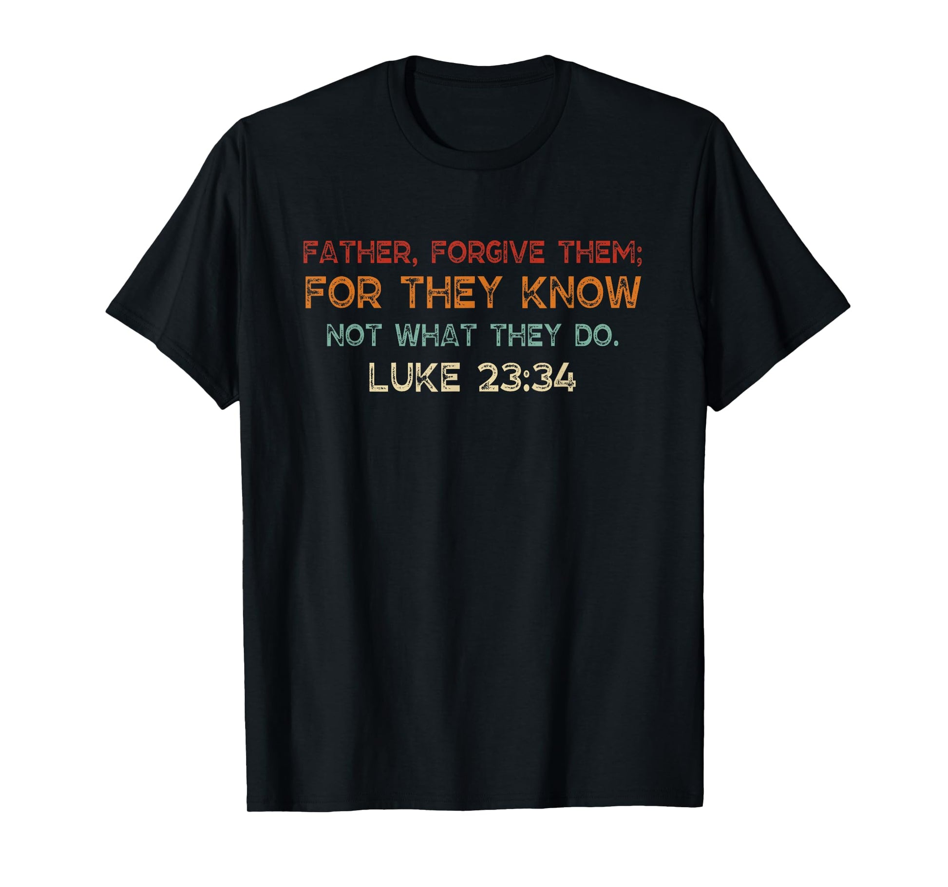 Father Forgive Them They Know Not T-Shirt - Casual Everyday Wear Unisex - T-Shirt, Sweatshirt, Hoodie