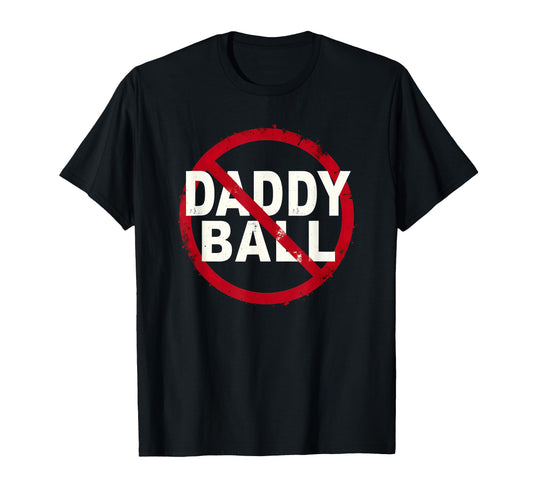 Baseball No Daddy Ball T-Shirt - Casual Everyday Wear Unisex - T-Shirt, Sweatshirt, Hoodie