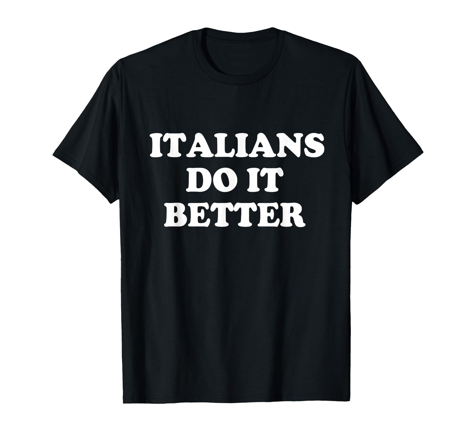 Italians Do It Better Italian T-Shirt - Casual Everyday Wear for Adults - T-Shirt, Sweatshirt, Hoodie