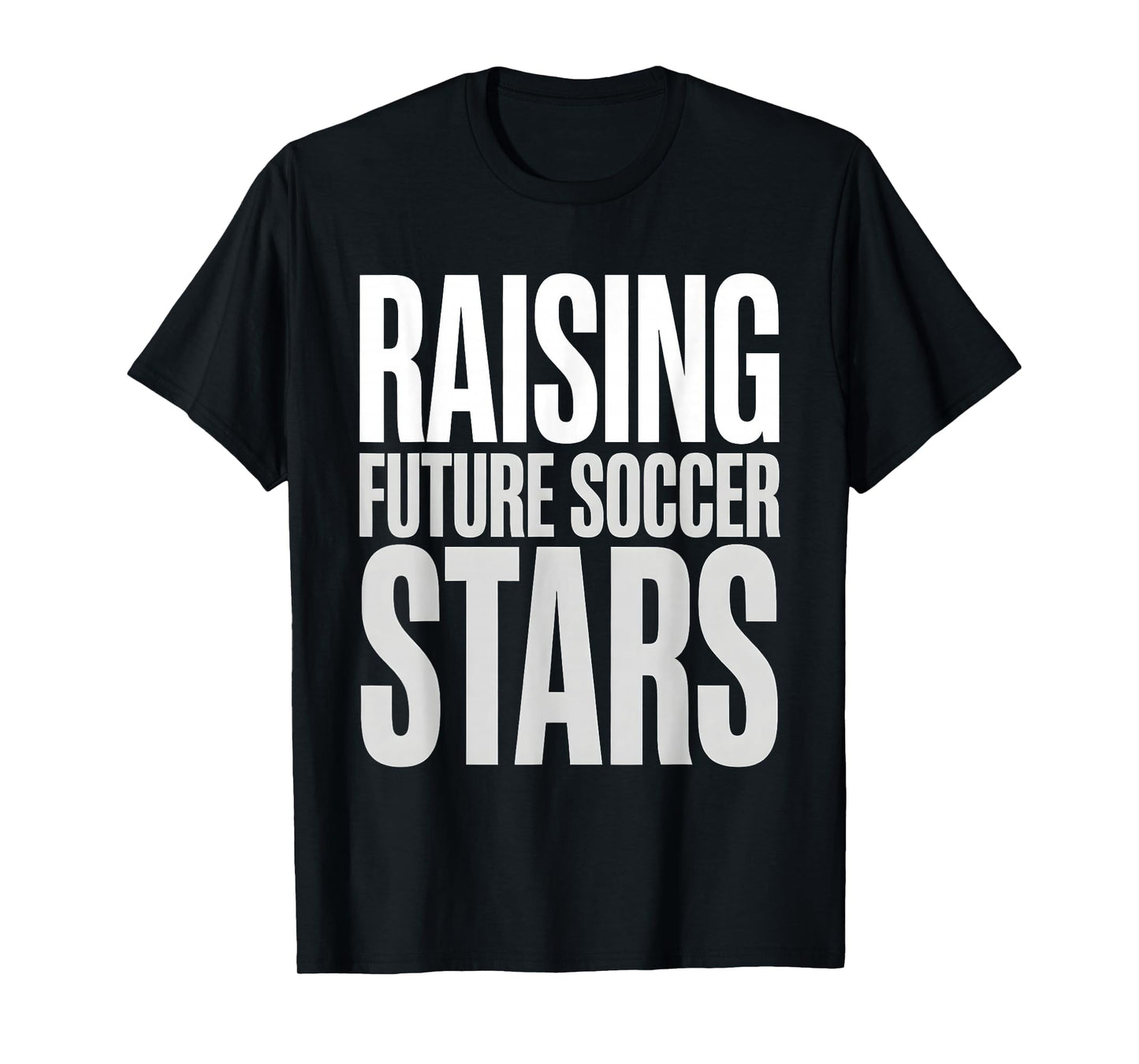 Raising Future Soccer Stars T-Shirt - Casual Everyday Wear for Adults - T-Shirt, Sweatshirt, Hoodie