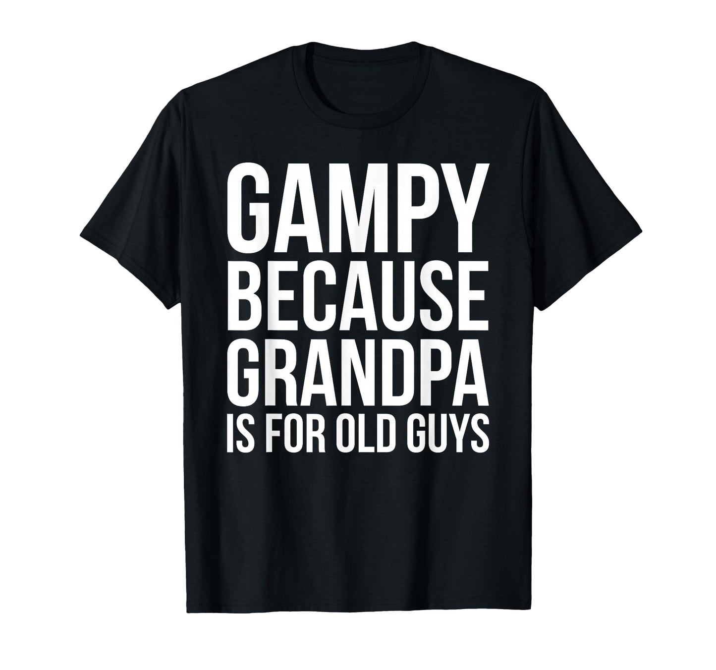 Gampy Because Grandpa Is Old Guys T-Shirt - Trendy Graphic Men Women - T-Shirt, Sweatshirt, Hoodie